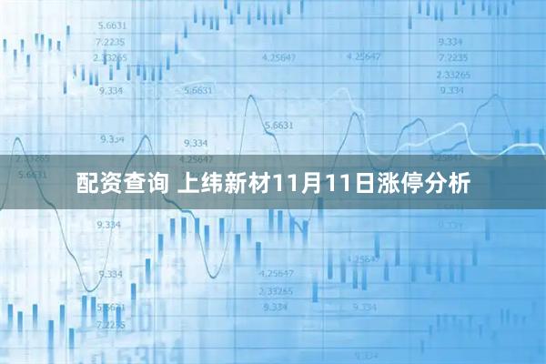 配资查询 上纬新材11月11日涨停分析